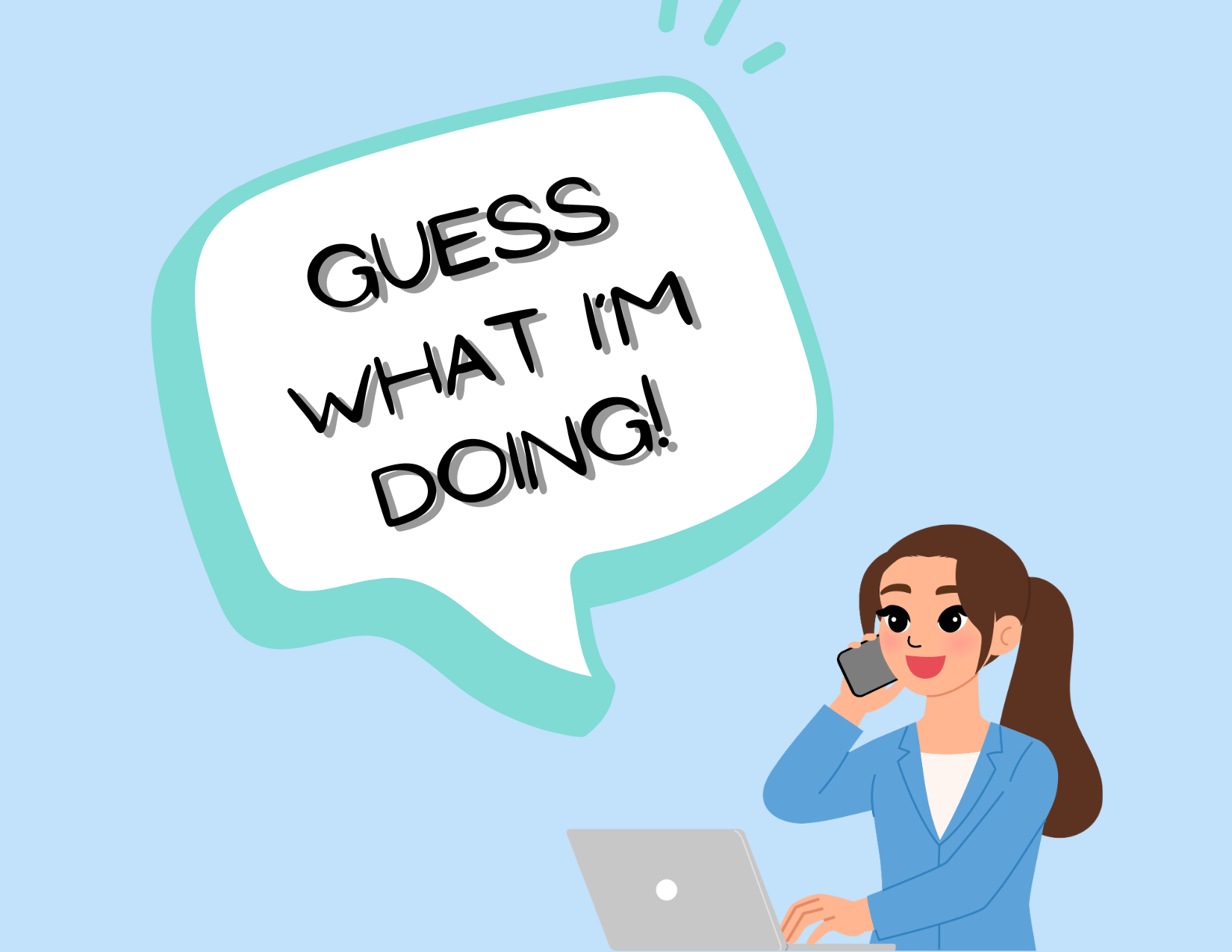 Guess what I'm doing!